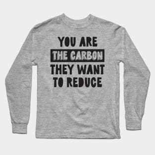 You Are the Carbon They Want To Reduce Long Sleeve T-Shirt